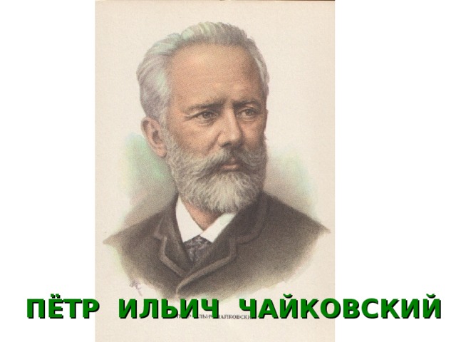 ПЁТР ИЛЬИЧ ЧАЙКОВСКИЙ 