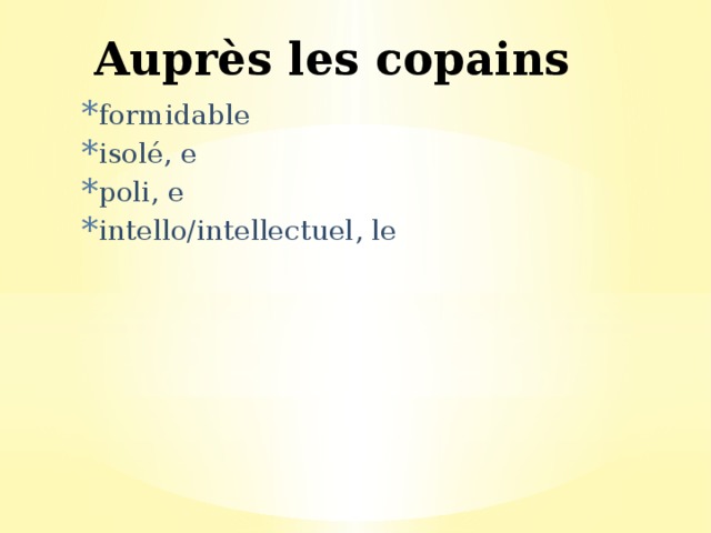 Auprès les copains formidable isolé, e poli, e intello/intellectuel, le 
