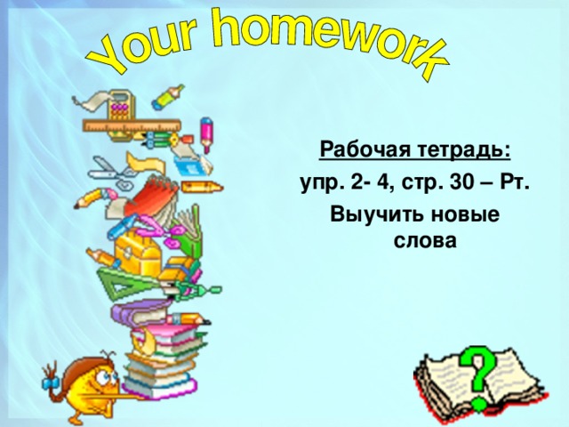 Рабочая тетрадь: упр. 2 - 4, стр. 30 – Рт. Выучить новые слова