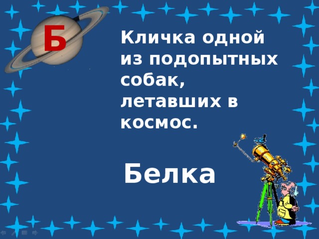 Б Кличка одной из подопытных собак, летавших в космос. Белка 