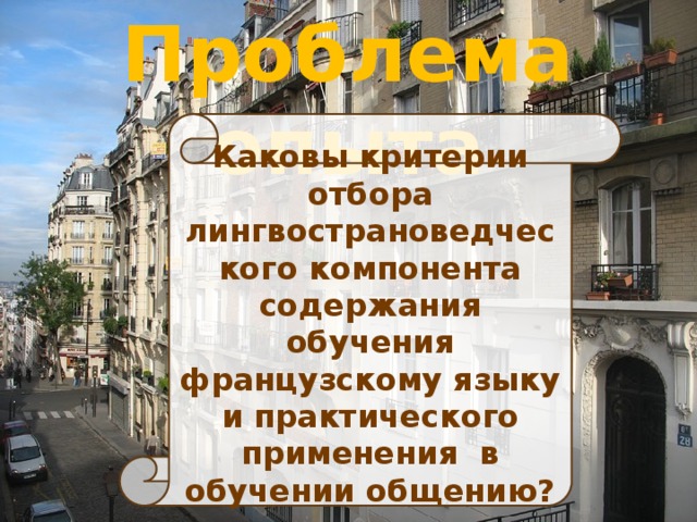 Проблема опыта Каковы критерии отбора лингвострановедческого компонента содержания обучения французскому языку и практического применения в обучении общению? 