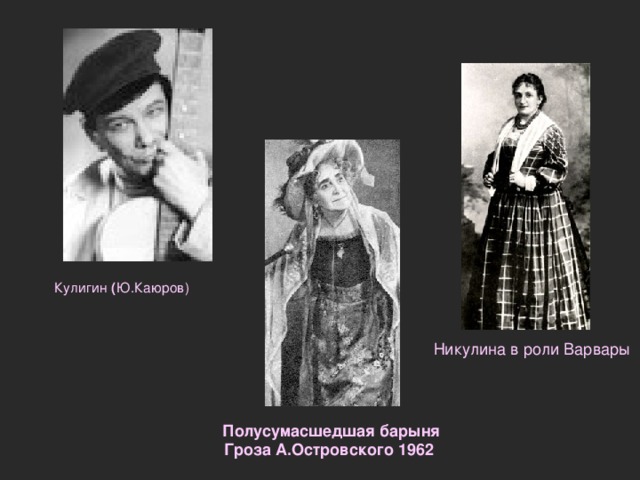 Кулигин ( Ю.Каюров) Никулина в роли Варвары Полусумасшедшая барыня Гроза А.Островского 1962  