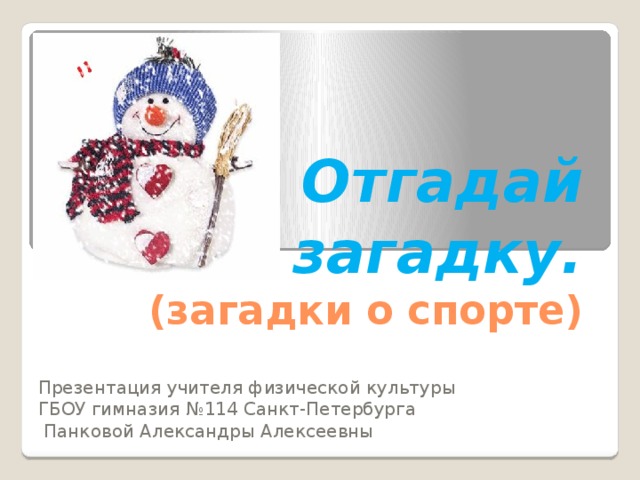 Отгадай загадку.  (загадки о спорте) Презентация учителя физической культуры ГБОУ гимназия №114 Санкт-Петербурга  Панковой Александры Алексеевны 