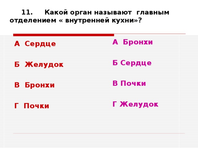  11. Какой орган называют главным отделением « внутренней кухни»? А Бронхи  Б Сердце  В Почки  Г Желудок  А Сердце  Б Желудок  В Бронхи  Г Почки 