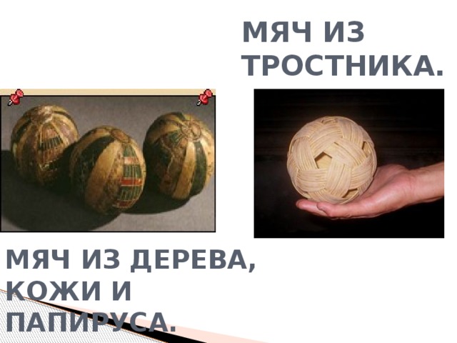 МЯЧ ИЗ ТРОСТНИКА. МЯЧ ИЗ ДЕРЕВА, КОЖИ И ПАПИРУСА. 