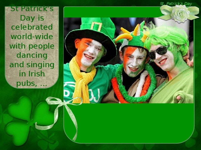 St. Patrick’s Day St Patrick's Day is celebrated world-wide with people dancing and singing in Irish pubs, …