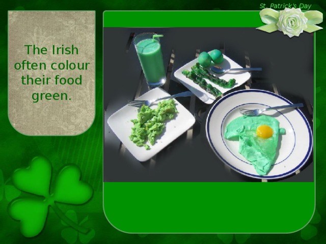 St. Patrick’s Day The Irish often colour their food green.