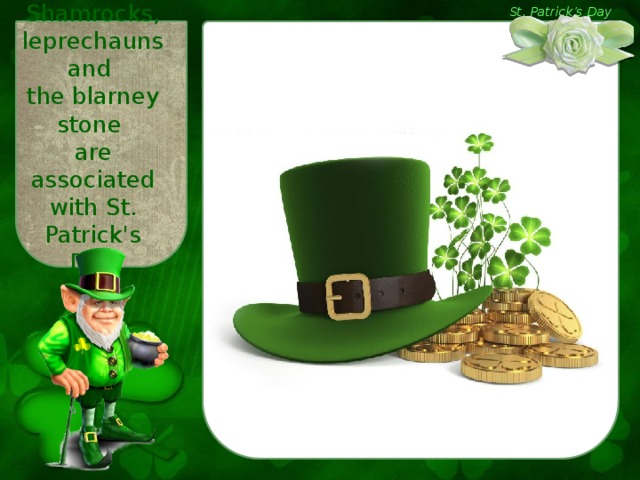 Shamrocks, leprechauns and the blarney stone are associated with St. Patrick's Day St. Patrick’s Day