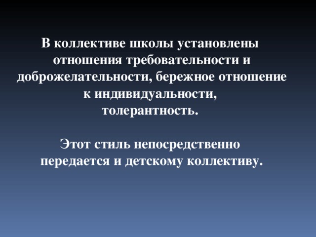 В коллективе школы установлены отношения требовательности и доброжелательности, бережное отношение к индивидуальности, толерантность.  Этот стиль непосредственно передается и детскому коллективу. 