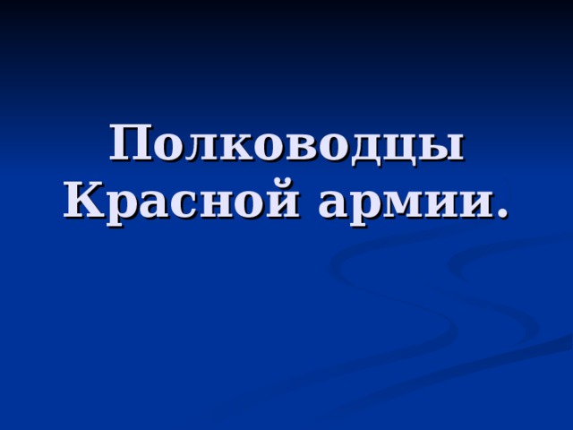  Полководцы  Красной армии. 