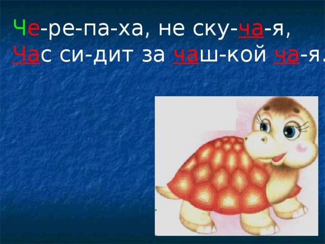 Ч е -ре-па-ха, не ску- ча -я, Ча с си-дит за ча ш-кой ча -я. 