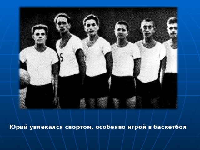 Юрий увлекался спортом, особенно игрой в баскетбол 
