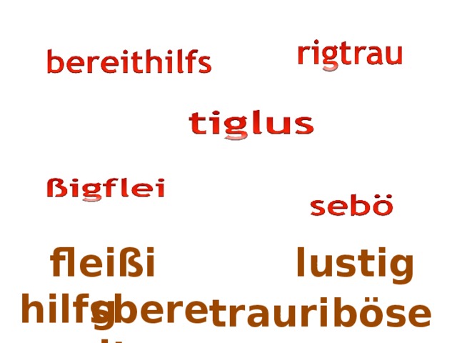 lustig fleißig hilfsbereit traurig böse 