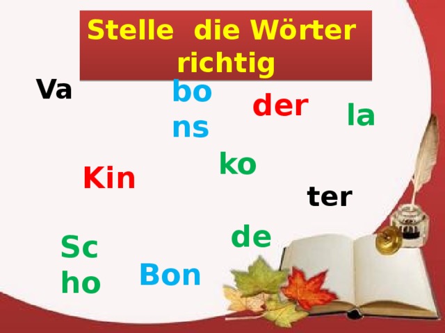 Stelle die Wörter richtig Va bons der la ko Kin  ter de Scho  Bon  