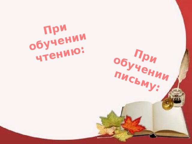 При обучении чтению: При обучении письму: 