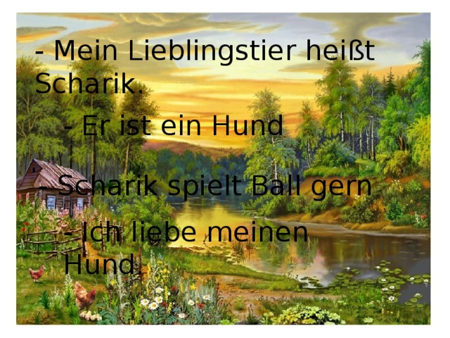 - Mein Lieblingstier hei ßt Scharik. - Er ist ein Hund - Scharik spielt Ball gern - Ich liebe meinen Hund. 