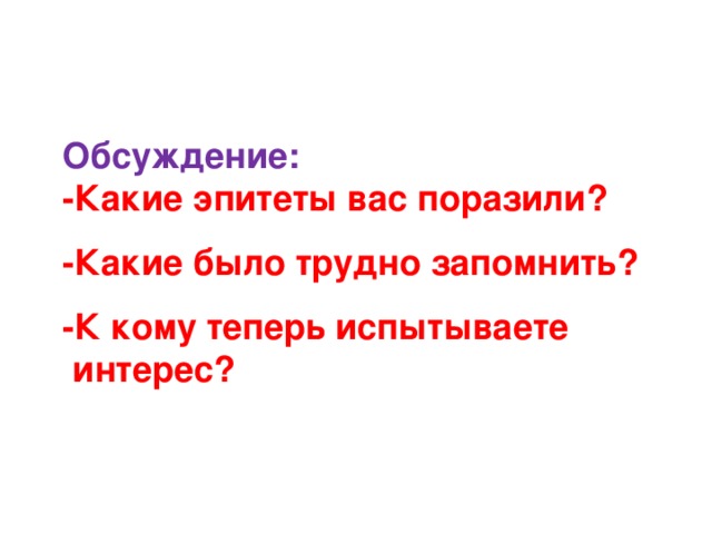 Обсуждение: -Какие эпитеты вас поразили? -Какие было трудно запомнить? -К кому теперь испытываете  интерес? 