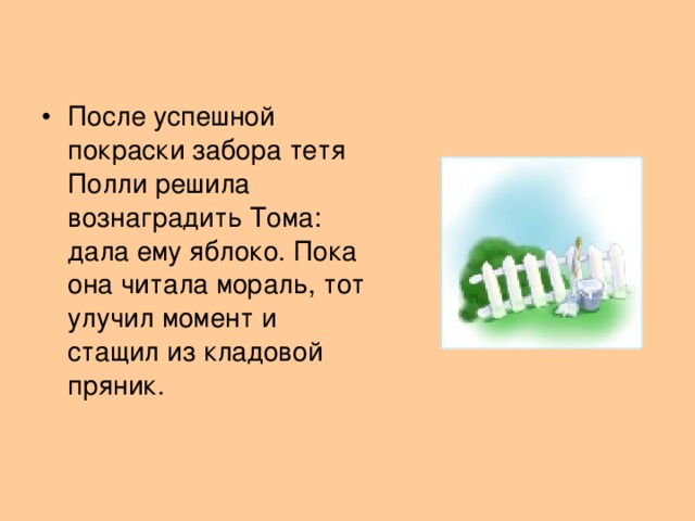 После успешной покраски забора тетя Полли решила вознаградить Тома: дала ему яблоко. Пока она читала мораль, тот улучил момент и стащил из кладовой пряник.