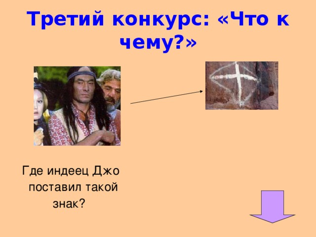 Третий конкурс: «Что к чему?» Где индеец Джо  поставил такой  знак?
