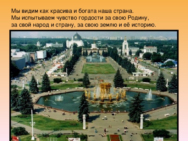 Мы видим как красива и богата наша страна.  Мы испытываем чувство гордости за свою Родину,  за свой народ и страну, за свою землю и её историю. 