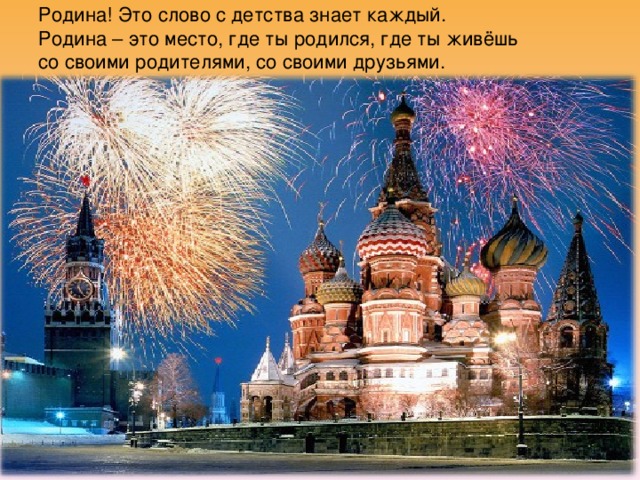 Родина! Это слово с детства знает каждый.  Родина – это место, где ты родился, где ты живёшь  со своими родителями, со своими друзьями. 