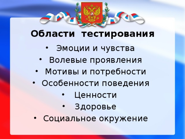 Области тестирования Эмоции и чувства Волевые проявления Мотивы и потребности Особенности поведения Ценности Здоровье Социальное окружение 