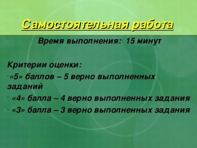 Самостоятельная работа Время выполнения: 15 минут  Критерии оценки: «5» баллов – 5 верно выполненных заданий  «4» балла – 4 верно выполненных задания  «3» балла – 3 верно выполненных задания  