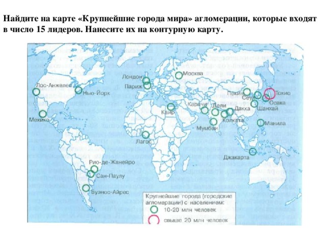 Найдите на карте «Крупнейшие города мира» агломерации, которые входят в число 15 лидеров. Нанесите их на контурную карту. 