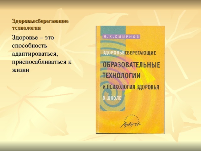 Здоровьесберегающие технологии Здоровье – это способность адаптироваться, приспосабливаться к жизни  