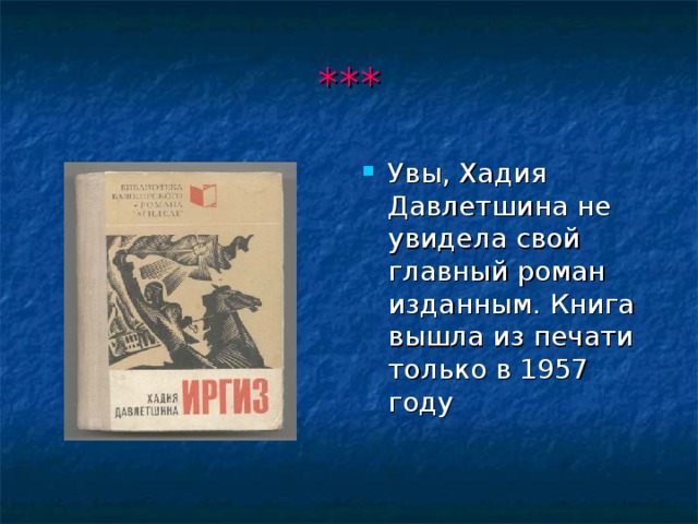 *** Увы, Хадия Давлетшина не увидела свой главный роман изданным. Книга вышла из печати только в 1957 году 