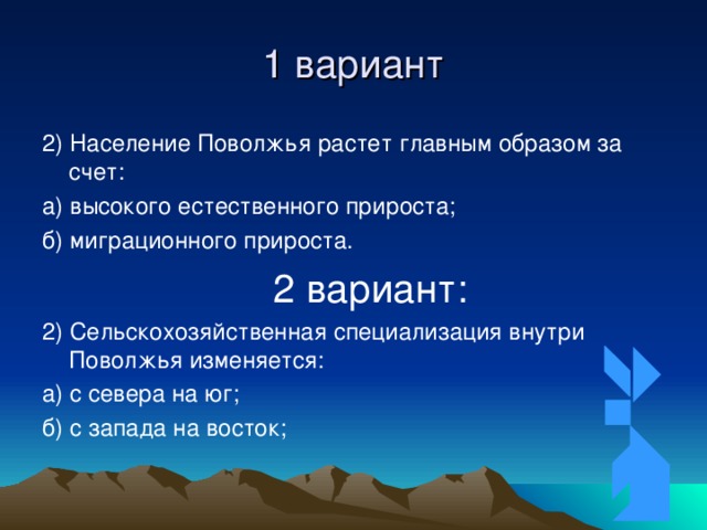 1 вариант 2) Население Поволжья растет главным образом за счет: а) высокого естественного прироста; б) миграционного прироста.  2 вариант: 2) Сельскохозяйственная специализация внутри Поволжья изменяется: а) с севера на юг; б) с запада на восток; 