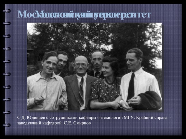 Московский университет Московский университет С.Д. Юдинцев с сотрудниками кафедры энтомологии МГУ. Крайний справа - заведующий кафедрой С.Е. Смирнов 