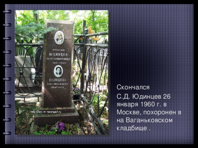 Скончался С.Д. Юдинцев 26 января 1960 г. в Москве, похоронен в на Ваганьковском кладбище . 