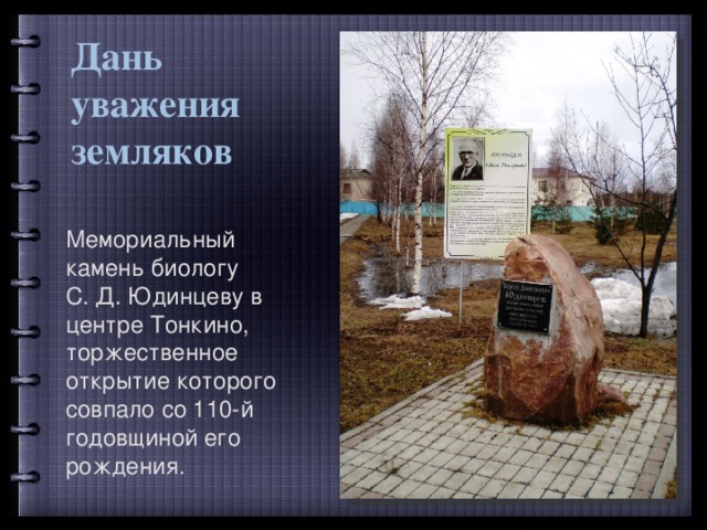 Дань уважения земляков Мемориальный камень биологу С. Д. Юдинцеву в центре Тонкино, торжественное открытие которого совпало со 110-й годовщиной его рождения. 