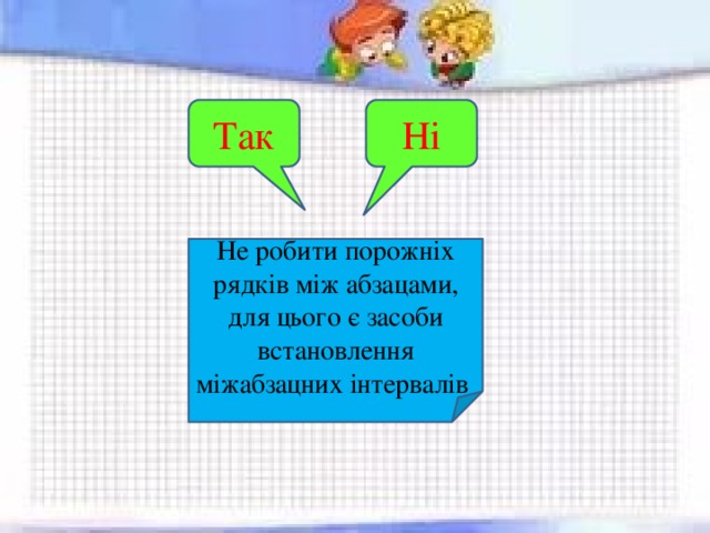 Ні Так Не робити порожніх рядків між абзацами, для цього є засоби встановлення міжабзацних інтервалів 