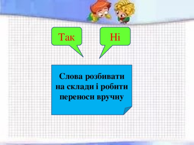 Ні Так Слова розбивати на склади і робити переноси вручну 