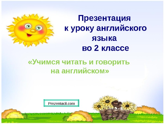     Презентация  к уроку английского языка  во 2 классе     «Учимся читать и говорить  на английском» Prezentacii.com  