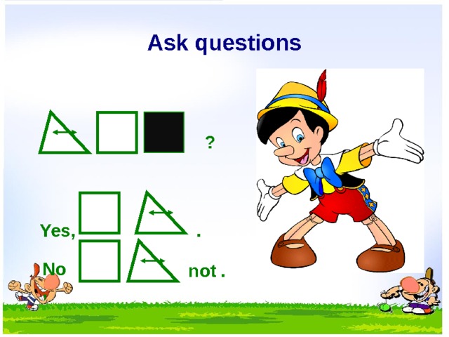 Ask questions ? . Yes, No, not .  