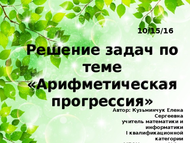 Решение задач по теме «Арифметическая прогрессия» Автор: Кузьминчук Елена Сергеевна учитель математики и информатики I квалификационной категории МБОУ гимназии №2 г. Сальска Ростовской области