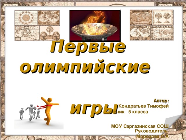 Первые  олимпийские  игры Автор:  Кондратьев Тимофей  ученик 5 класса МОУ Саргазинская СОШ Руководитель Морозова С.А  