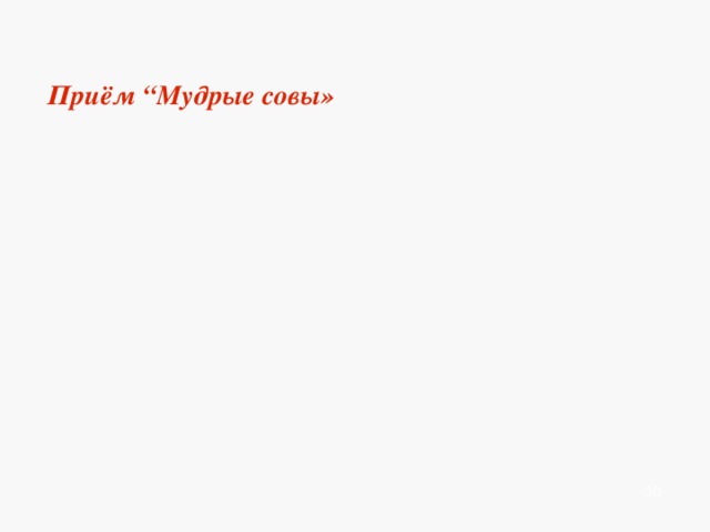   Приём “Мудрые совы»          