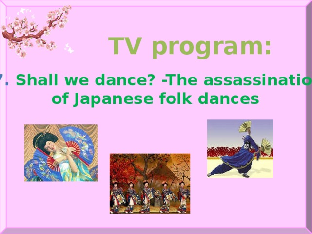 TV program:   7. Shall we dance? -The assassination of Japanese folk dances