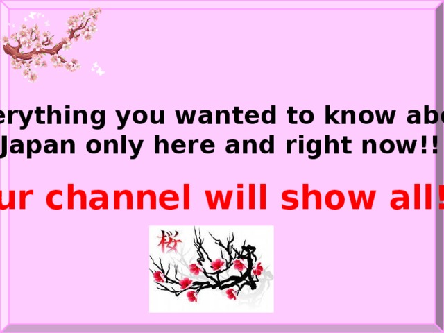 Everything you wanted to know about  Japan only here and right now!!! Our channel will show all!!!