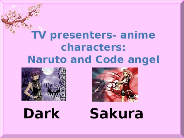 TV presenters- anime characters: Naruto and Code angel Dark Sakura
