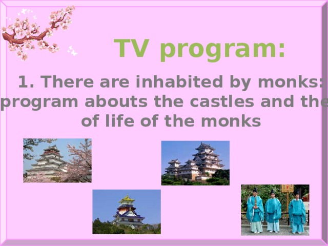 TV program:  1. There are inhabited by monks: the program abouts the castles and the way of life of the monks
