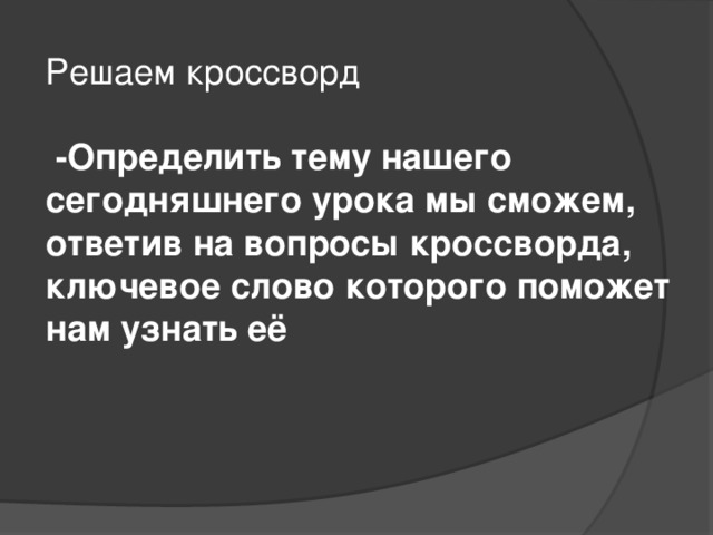 Решаем кроссворд   -Определить тему нашего сегодняшнего урока мы сможем, ответив на вопросы кроссворда, ключевое слово которого поможет нам узнать её   