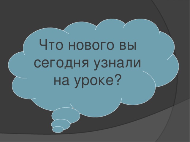 Что нового вы сегодня узнали на уроке? 