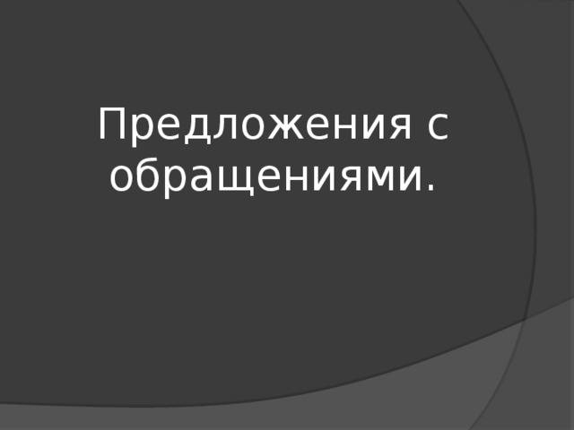 Предложения с обращениями. 