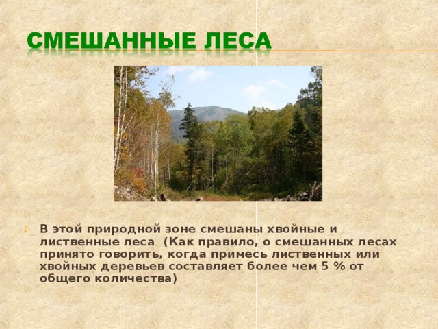 В этой природной зоне смешаны хвойные и лиственные леса (Как правило, о смешанных лесах принято говорить, когда примесь лиственных или хвойных деревьев составляет более чем 5 % от общего количества)