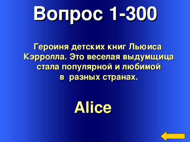 Вопрос 1-300 Героиня детских книг Льюиса Кэрролла. Это веселая выдумщица стала популярной и любимой в разных странах. Alice  Welcome to Power Jeopardy   © Don Link, Indian Creek School, 2004 You can easily customize this template to create your own Jeopardy game. Simply follow the step-by-step instructions that appear on Slides 1-3. 3